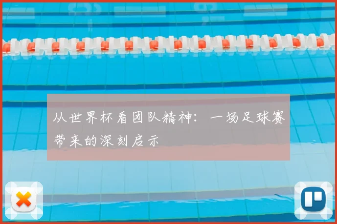 从世界杯看团队精神：一场足球赛带来的深刻启示